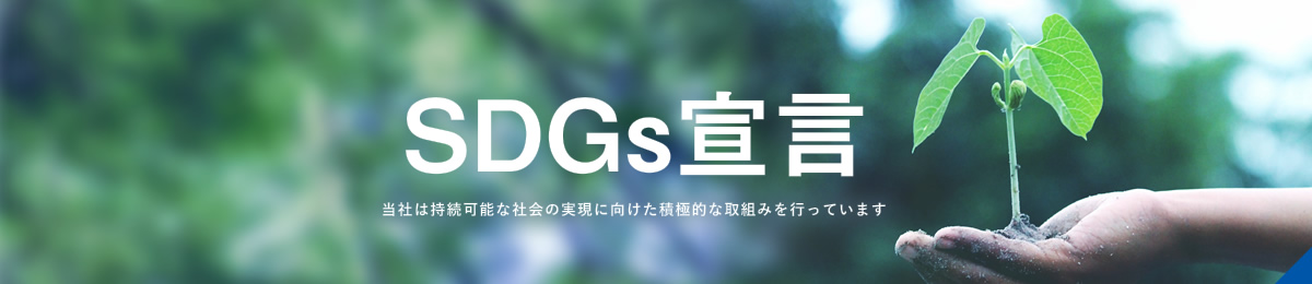 SDGs宣言 当社は持続可能な社会の実現に向けた積極的な取組を行っています